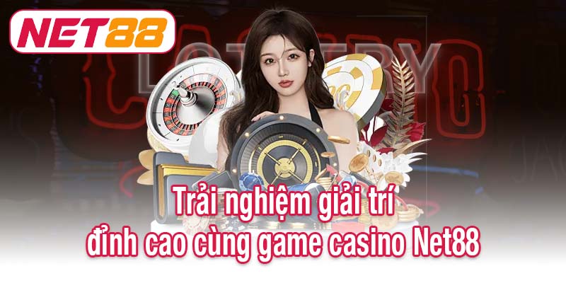 Trải nghiệm giải trí đỉnh cao cùng game casino Net88