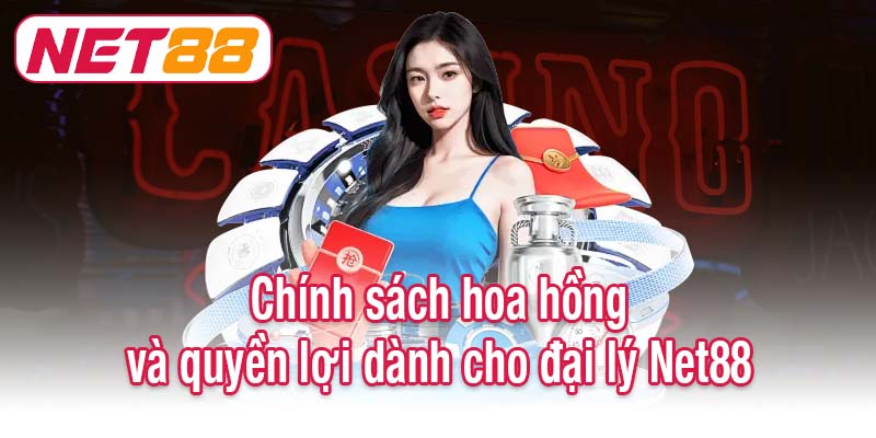 Chính sách hoa hồng và quyền lợi dành cho đại lý Net88