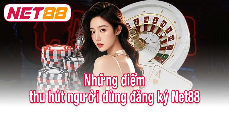 Những điểm nổi bật thu hút người dùng đăng ký Net88