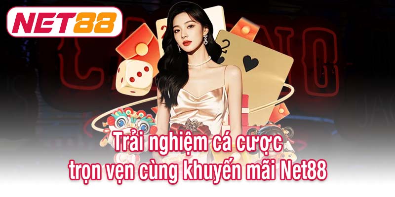 Trải nghiệm cá cược trọn vẹn cùng khuyến mãi Net88