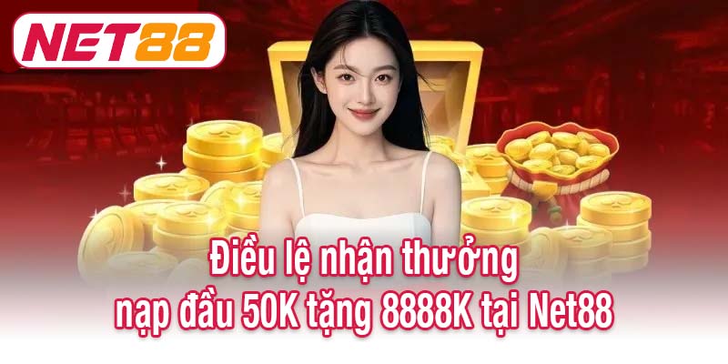 Điều lệ nhận thưởng nạp đầu 50K tặng 8888K tại Net88