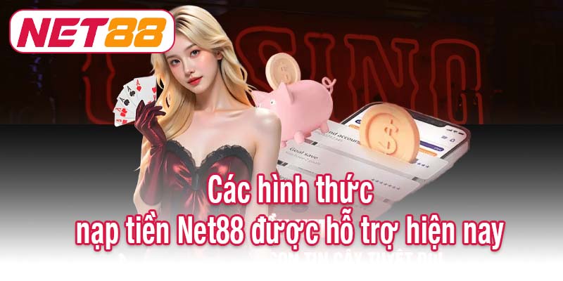 Các hình thức nạp tiền Net88 được hỗ trợ hiện nay