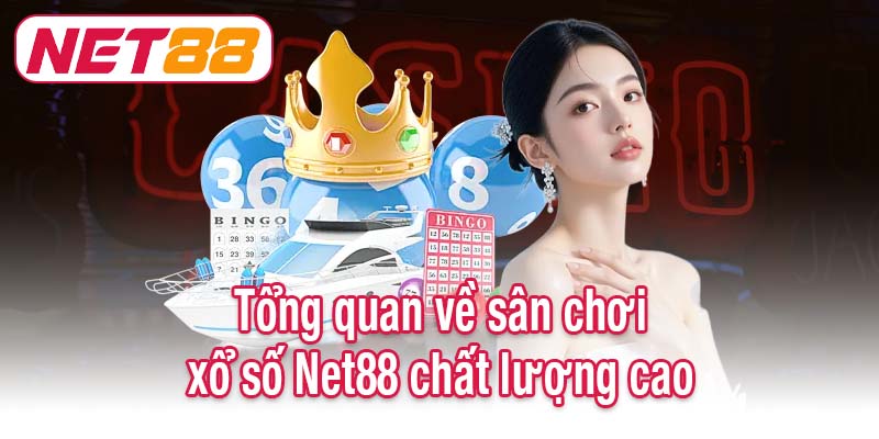 Tổng quan về sân chơi xổ số Net88 chất lượng cao